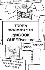 The cover of a zine entitled TRRB's trans reading ro bot lgbtBOOK QUEERventure fiction edition. There is a hand drawn torso of a robot on the cover.