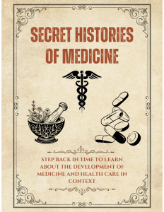 Old timey sepia paper background enclosed by an ornate frame. Title text: "Secret Histories of Medicine". Under the title are graphic black and white images of the Rod of Asclepius, a mortar and pestle containing herbs, and an assortment of pills. Underneath these images are the ornately bracketed text: "Step back in time to learn about the development of medicine and health care in context."